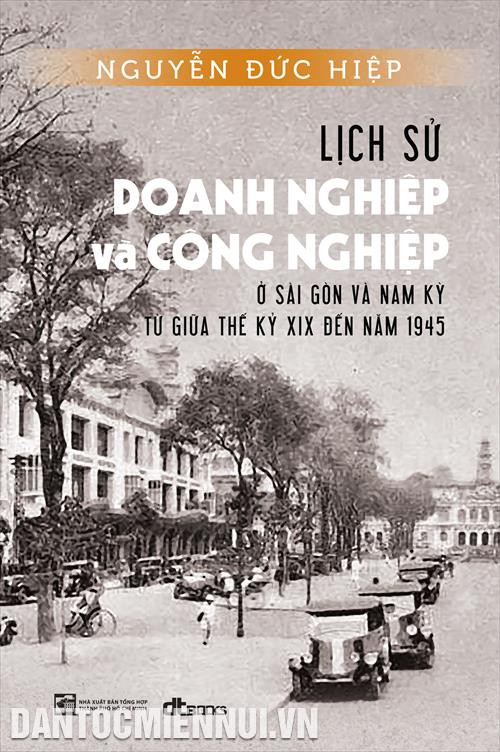 Cuốn sách Lịch sử doanh nghiệp và công nghiệp ở Sài Gòn và Nam Kỳ từ giữa thế kỷ XIX đến năm 1945 Cuốn sách Lịch sử doanh nghiệp và công nghiệp ở Sài Gòn và Nam Kỳ từ giữa thế kỷ XIX đến năm 1945
